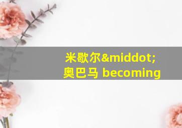 米歇尔·奥巴马 becoming